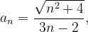 \dpi{120} a_{n}=\frac{\sqrt{n^{2}+4}}{3n-2},